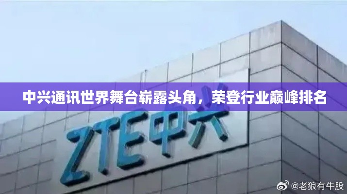 中兴通讯世界舞台崭露头角,荣登行业巅峰排名