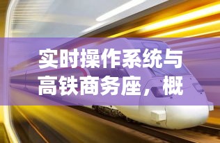 实时操作系统与高铁商务座,概念解析与发展概览