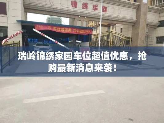 瑞岭锦绣家园车位超值优惠，抢购最新消息来袭！
