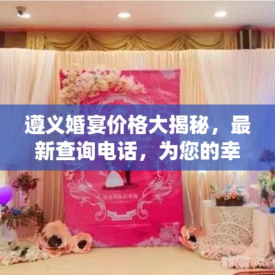 遵义婚宴价格大揭秘，最新查询电话，为您的幸福婚礼保驾护航！