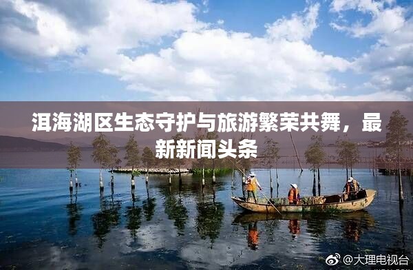 洱海湖区生态守护与旅游繁荣共舞，最新新闻头条