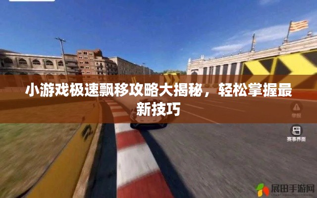小游戏极速飘移攻略大揭秘，轻松掌握最新技巧