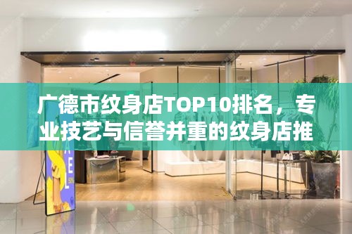 广德市纹身店TOP10排名，专业技艺与信誉并重的纹身店推荐