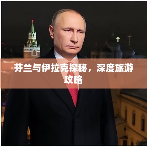 芬兰与伊拉克探秘，深度旅游攻略