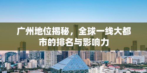 广州地位揭秘，全球一线大都市的排名与影响力