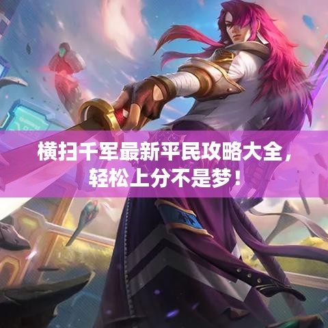 横扫千军最新平民攻略大全，轻松上分不是梦！