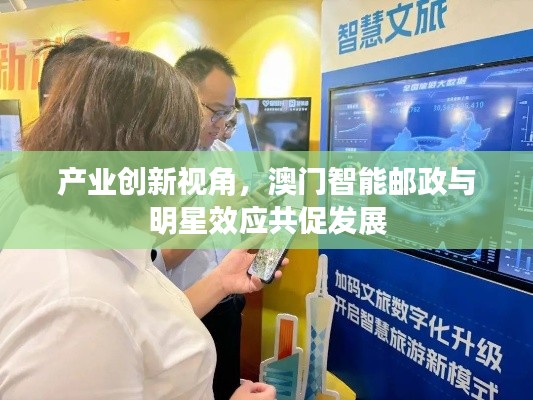 产业创新视角，澳门智能邮政与明星效应共促发展