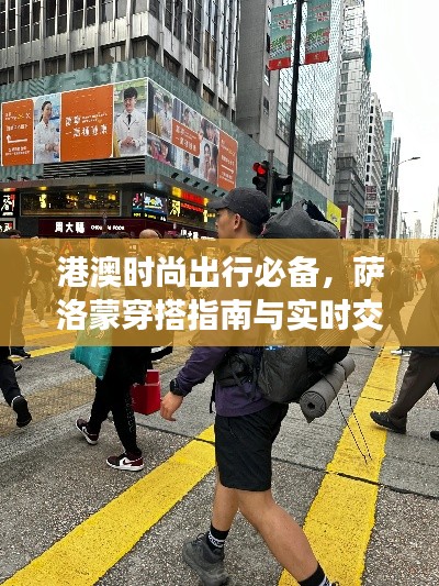 港澳时尚出行必备，萨洛蒙穿搭指南与实时交通路况速览