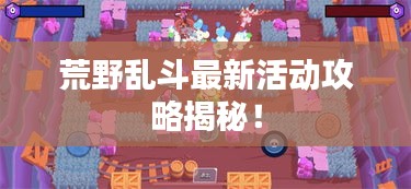 荒野乱斗最新活动攻略揭秘！