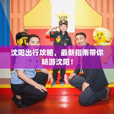 沈阳出行攻略，最新指南带你畅游沈阳！