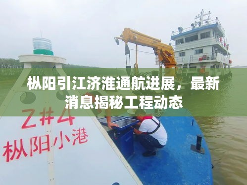 枞阳引江济淮通航进展，最新消息揭秘工程动态