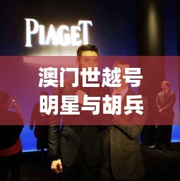 澳门世越号明星与胡兵实时互动盛宴,直播活动引爆关注热潮