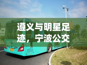 遵义与明星足迹,宁波公交实时导航,同行之旅