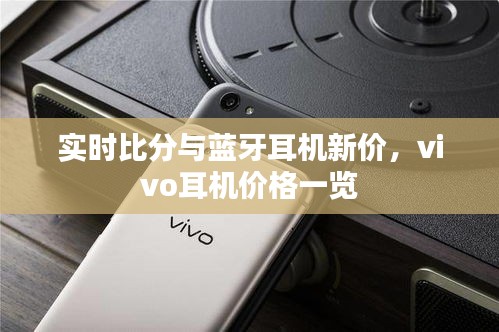 实时比分与蓝牙耳机新价,vivo耳机价格一览