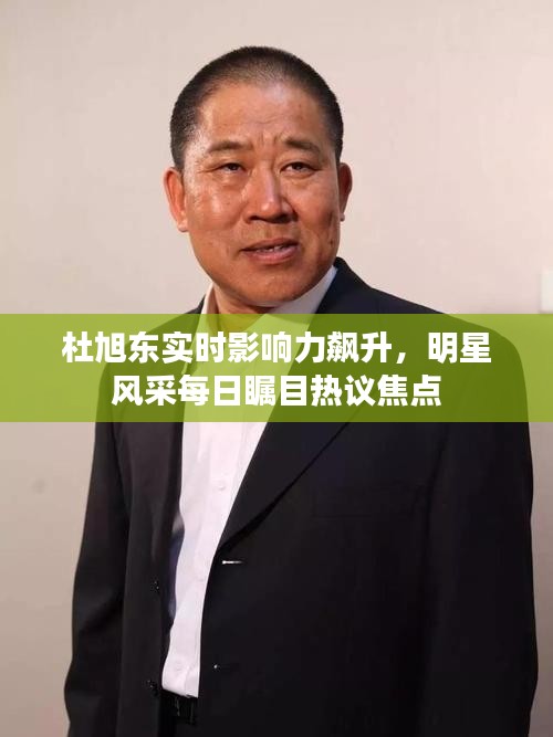 杜旭东实时影响力飙升,明星风采每日瞩目热议焦点