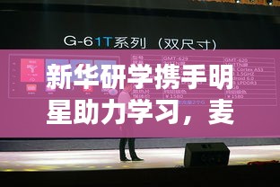 新华研学携手明星助力学习,麦谷车联实时影像展现强大力量