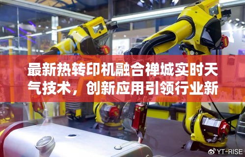最新热转印机融合禅城实时天气技术,创新应用引领行业新潮流