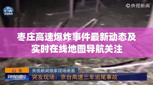 枣庄高速爆炸事件最新动态及实时在线地图导航关注