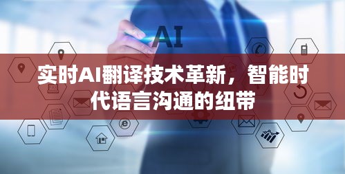 实时AI翻译技术革新,智能时代语言沟通的纽带