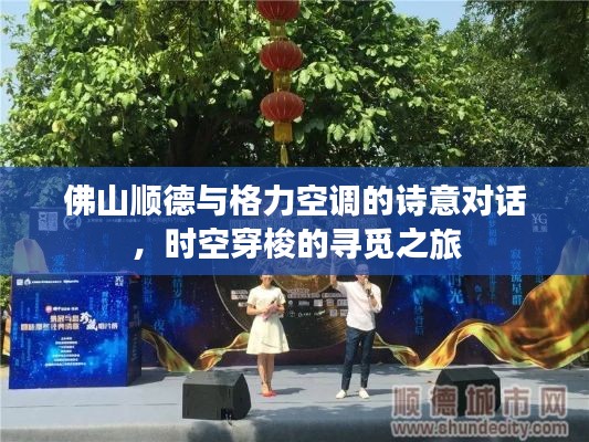 佛山顺德与格力空调的诗意对话,时空穿梭的寻觅之旅