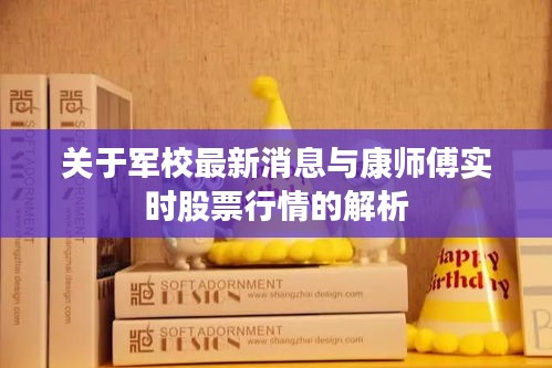 关于军校最新消息与康师傅实时股票行情的解析
