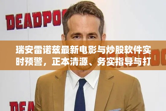 瑞安雷诺兹最新电影与炒股软件实时预警，正本清源、务实指导与打假警示