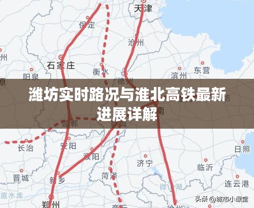 潍坊实时路况与淮北高铁最新进展详解