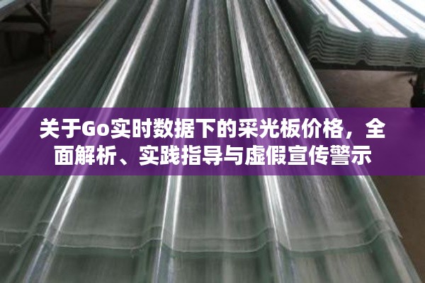 关于Go实时数据下的采光板价格，全面解析、实践指导与虚假宣传警示
