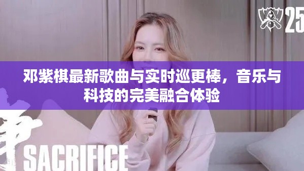 邓紫棋最新歌曲与实时巡更棒，音乐与科技的完美融合体验