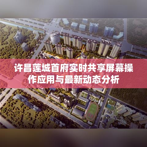 许昌莲城首府实时共享屏幕操作应用与最新动态分析