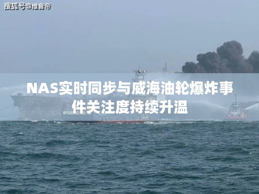 NAS实时同步与威海油轮爆炸事件关注度持续升温