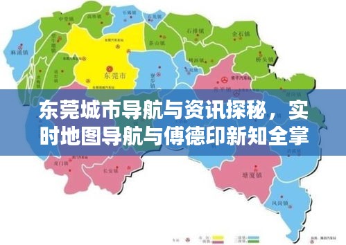 东莞城市导航与资讯探秘,实时地图导航与傅德印新知全掌握