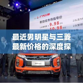 最近男明星与三菱最新价格的深度探讨