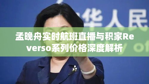 孟晚舟实时航班直播与积家Reverso系列价格深度解析