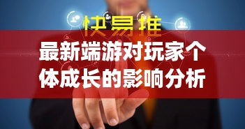 最新端游对玩家个体成长的影响分析，谁是我的启明星？