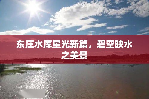 东庄水库星光新篇，碧空映水之美景