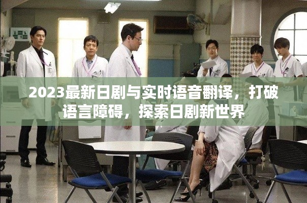 2023最新日剧与实时语音翻译,打破语言障碍,探索日剧新世界