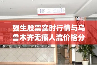 强生股票实时行情与乌鲁木齐无痛人流价格分析