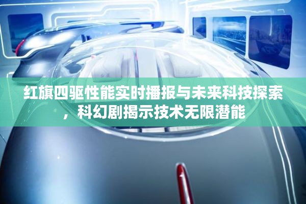 红旗四驱性能实时播报与未来科技探索，科幻剧揭示技术无限潜能