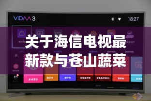 关于海信电视最新款与苍山蔬菜实时价格走势的深度剖析
