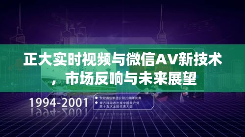 正大实时视频与微信AV新技术，市场反响与未来展望