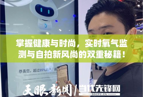 掌握健康与时尚,实时氧气监测与自拍新风尚的双重秘籍!