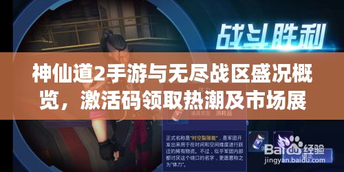 神仙道2手游与无尽战区盛况概览，激活码领取热潮及市场展望