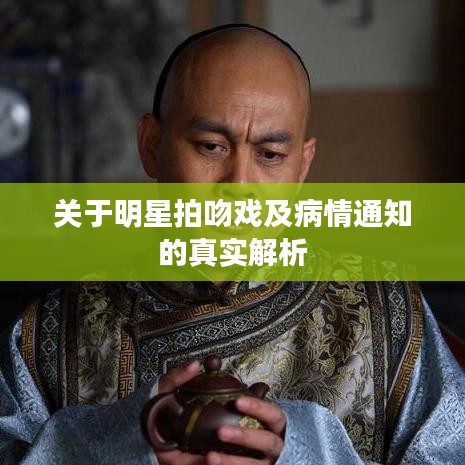 关于明星拍吻戏及病情通知的真实解析