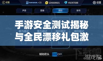手游安全测试揭秘与全民漂移礼包激活码获取攻略