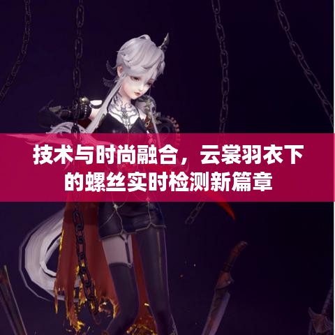 技术与时尚融合，云裳羽衣下的螺丝实时检测新篇章