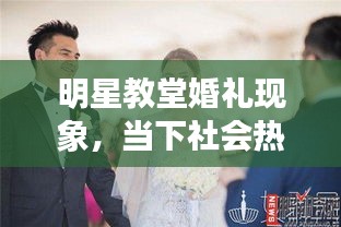 明星教堂婚礼现象，当下社会热点的深度解读