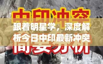 跟着明星学,深度解析今日中印最新冲突,启示与关注