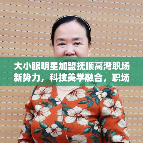 大小眼明星加盟抚顺高湾职场新势力,科技美学融合,职场新体验等你来探