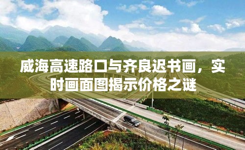 威海高速路口与齐良迟书画,实时画面图揭示价格之谜